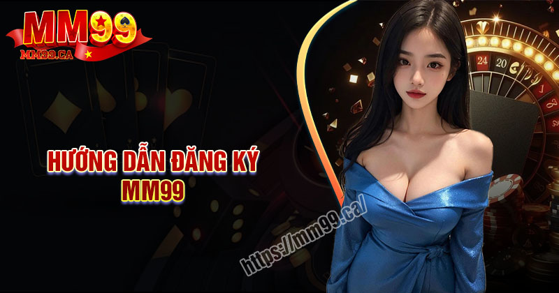 Đăng ký MM99 - Tham gia sân chơi săn bổng lộc mỗi ngày