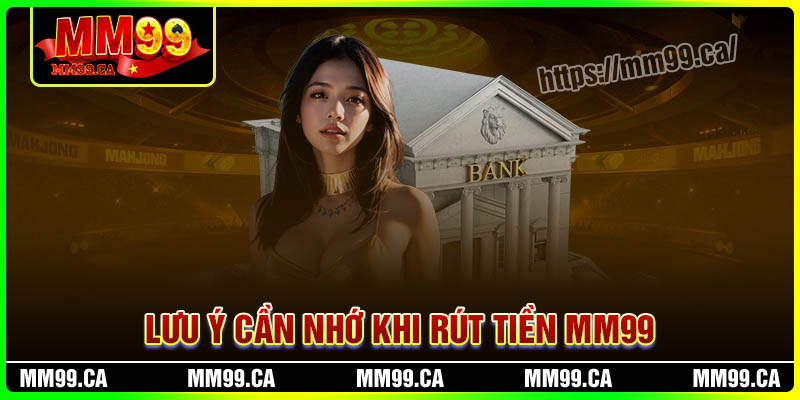 Lưu ý cần ghi nhớ khi giao dịch rút tiền MM99