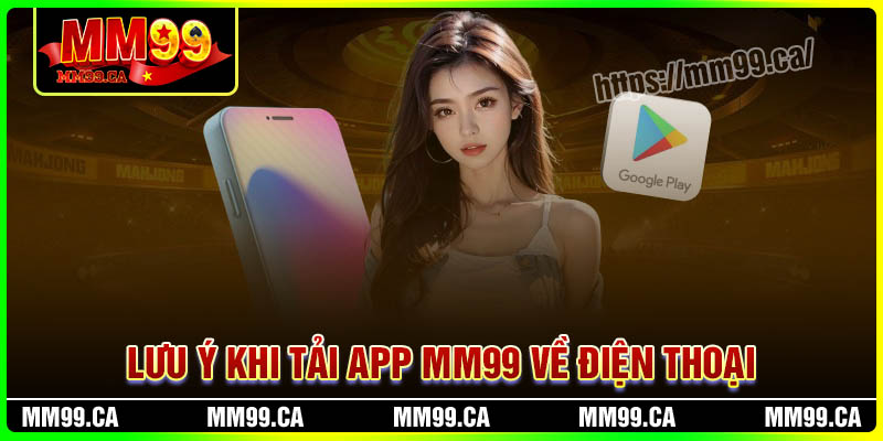 Lưu ý khi tải App MM99 về điện thoại