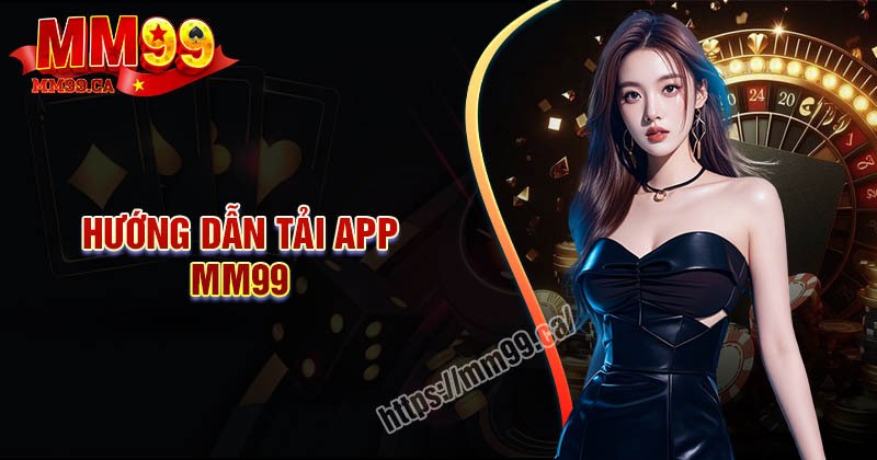 Tải app MM99 - Hướng dẫn các bước siêu đơn giản cho tân thủ