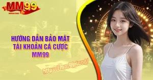 Hướng dẫn bảo mật tài khoản chơi cá cược tại MM99
