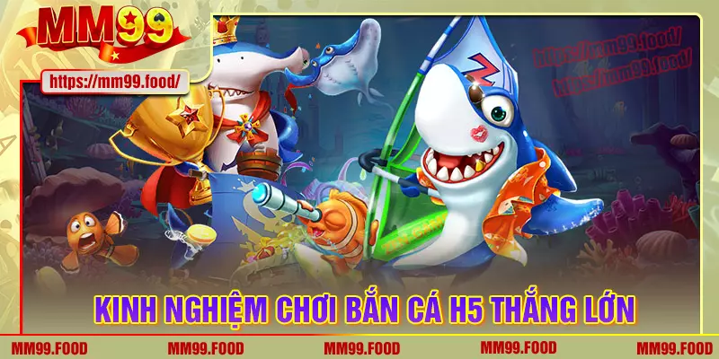 Kinh nghiệm săn cá bất bại trong bắn cá h5 tại mm99