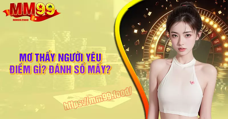 Mơ thấy người yêu: Báo hiệu điều gì? Đánh con số nào là may mắn?